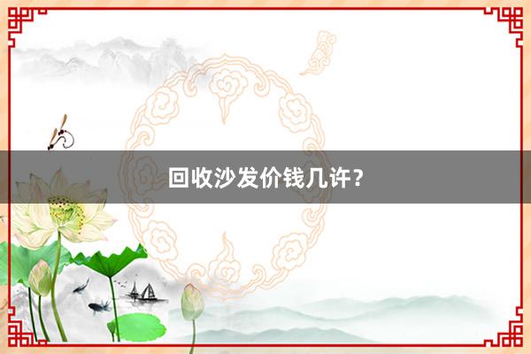 回收沙发价钱几许？