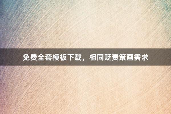 免费全套模板下载,相同贬责策画需求